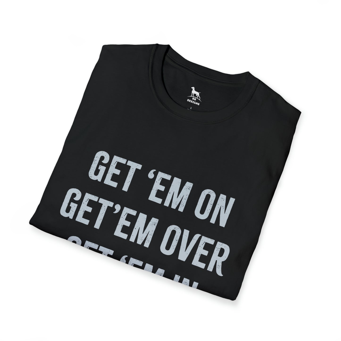 Get 'em on Get 'em over Get 'em in Softstyle T-Shirt