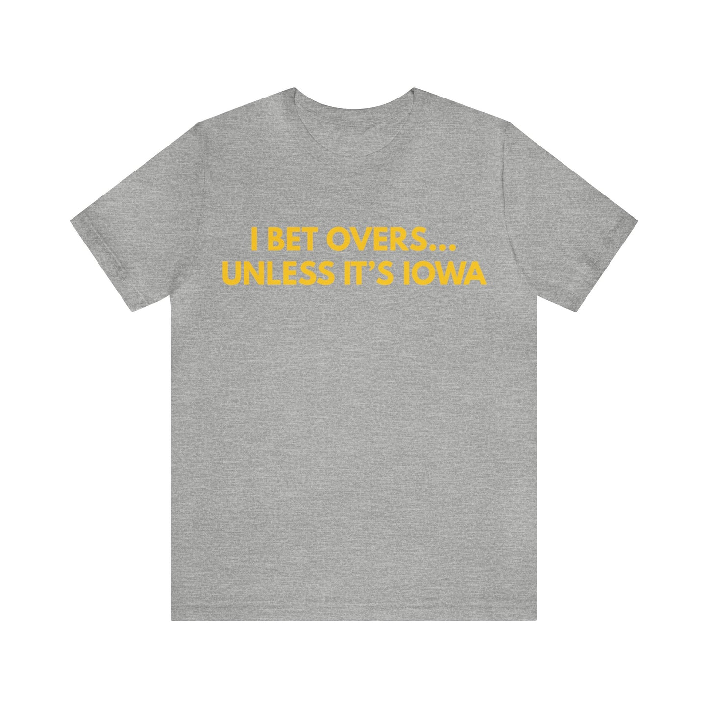 I Bet Overs...Unless it's Iowa Short Sleeve Tee