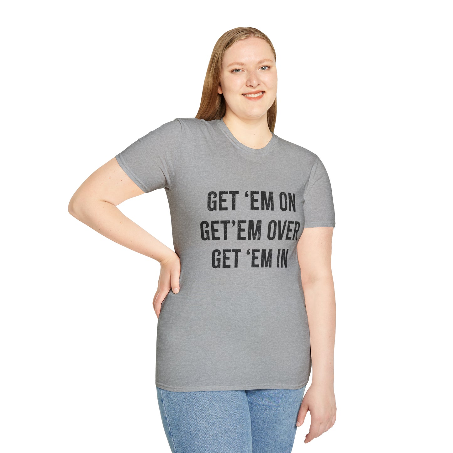 Get 'em on Get 'em over Get 'em in Softstyle T-Shirt