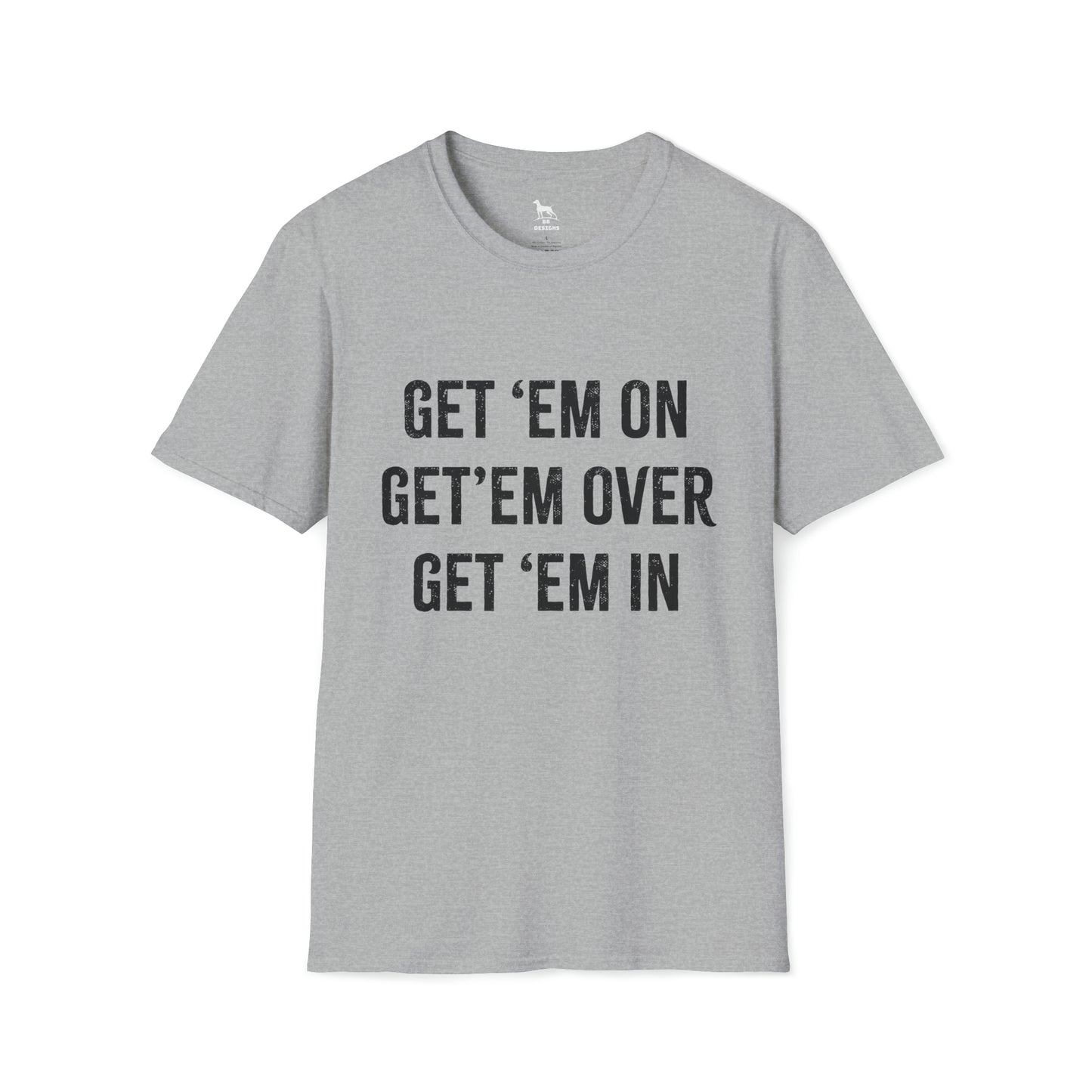 Get 'em on Get 'em over Get 'em in Softstyle T-Shirt