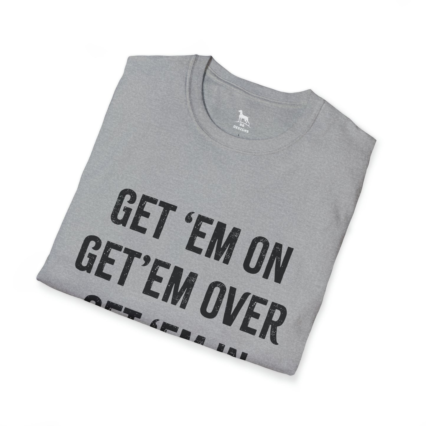 Get 'em on Get 'em over Get 'em in Softstyle T-Shirt