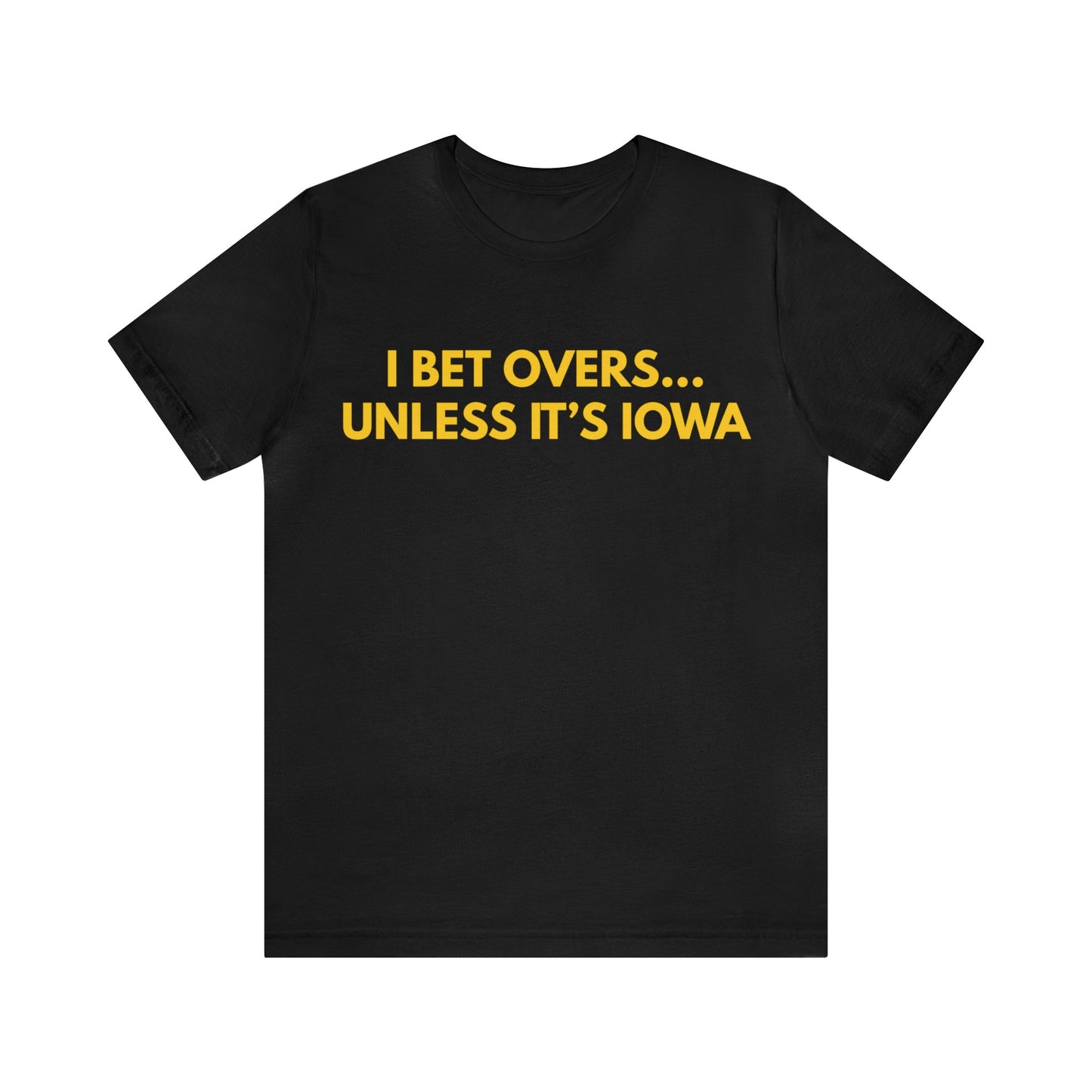 I Bet Overs...Unless it's Iowa Short Sleeve Tee