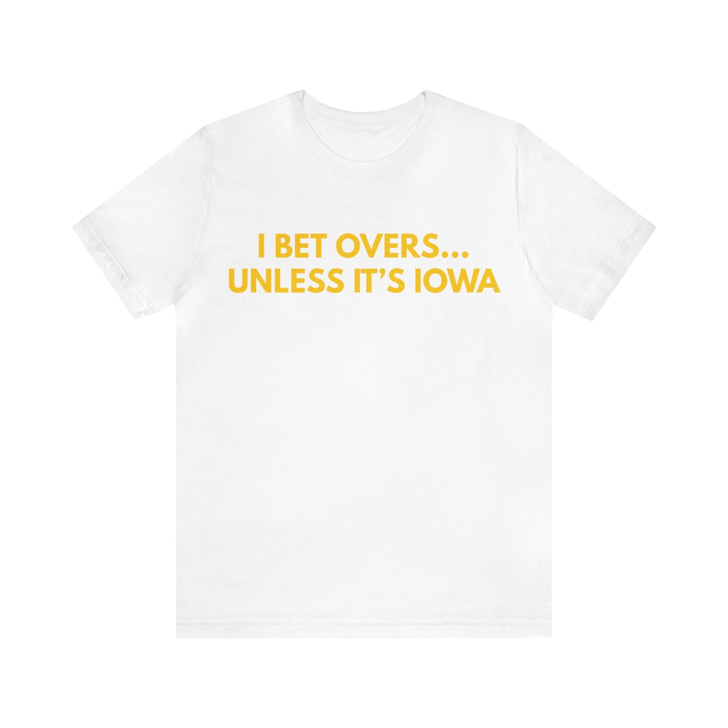 I Bet Overs...Unless it's Iowa Short Sleeve Tee