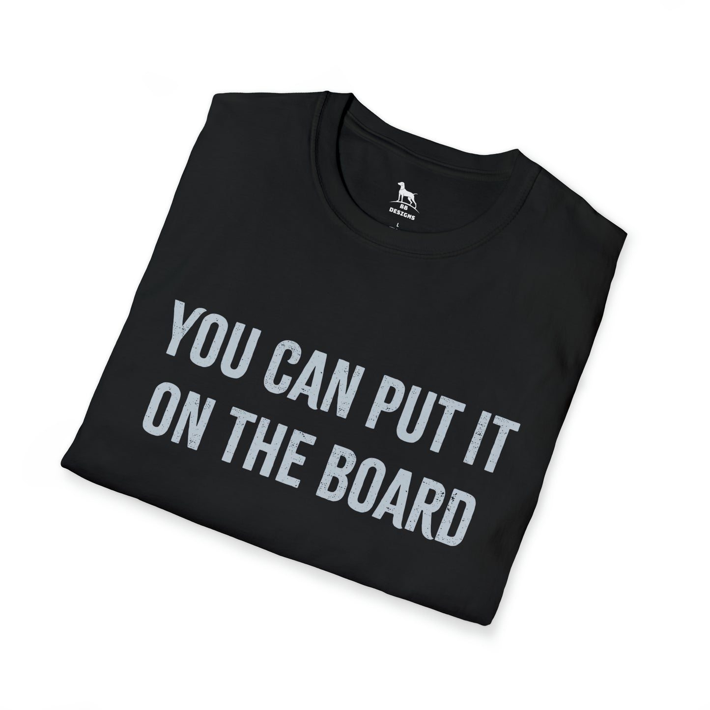 You can put it on the board Softstyle T-Shirt