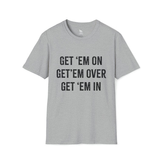 Get 'em on Get 'em over Get 'em in Softstyle T-Shirt