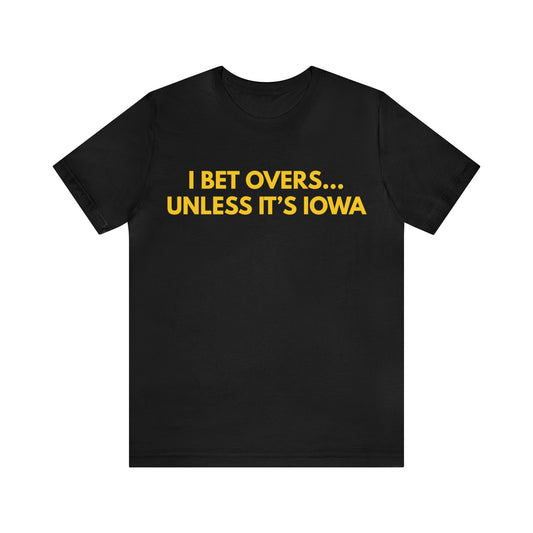 I Bet Overs...Unless it's Iowa Short Sleeve Tee